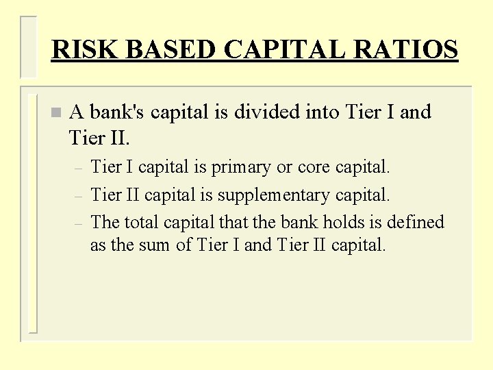 RISK BASED CAPITAL RATIOS n A bank's capital is divided into Tier I and