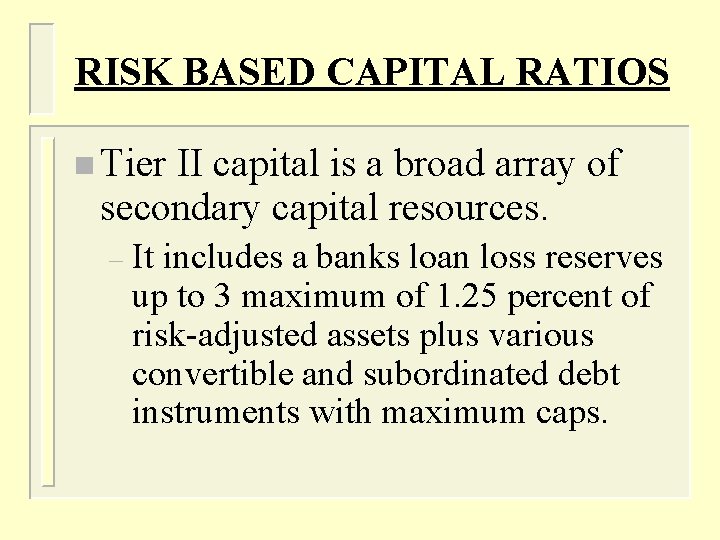 RISK BASED CAPITAL RATIOS n Tier II capital is a broad array of secondary