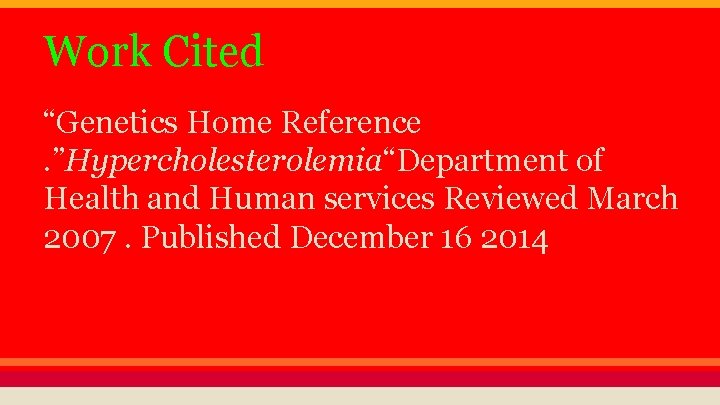 Work Cited “Genetics Home Reference. ”Hypercholesterolemia“Department of Health and Human services Reviewed March 2007.