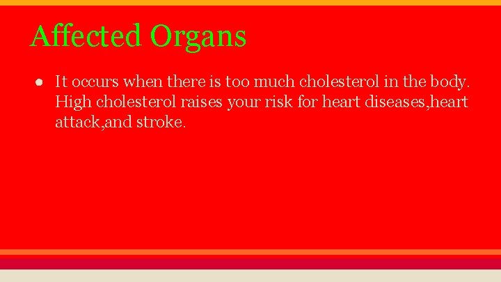 Affected Organs ● It occurs when there is too much cholesterol in the body.