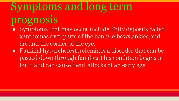 Symptoms and long term prognosis ● Symptoms that may occur include: Fatty deposits called