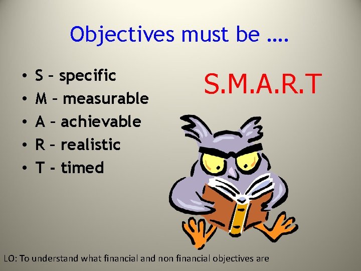 Objectives must be …. • • • S – specific M – measurable A