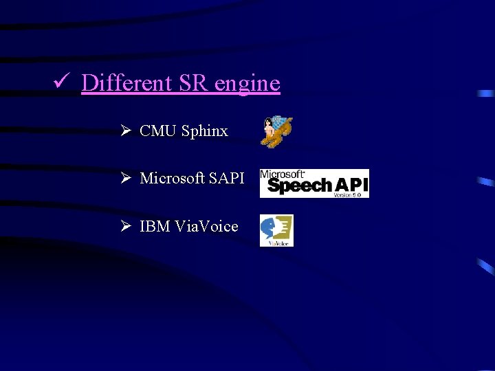 ü Different SR engine Ø CMU Sphinx Ø Microsoft SAPI Ø IBM Via. Voice