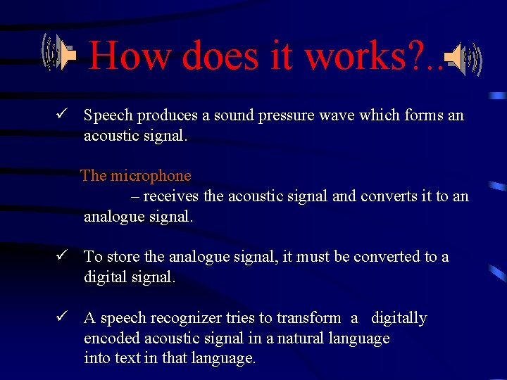 How does it works? . . ü Speech produces a sound pressure wave which