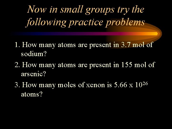 Now in small groups try the following practice problems 1. How many atoms are