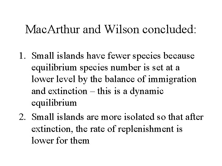 Mac. Arthur and Wilson concluded: 1. Small islands have fewer species because equilibrium species