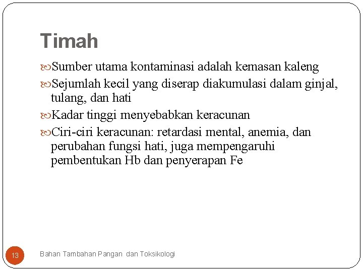 Timah Sumber utama kontaminasi adalah kemasan kaleng Sejumlah kecil yang diserap diakumulasi dalam ginjal,