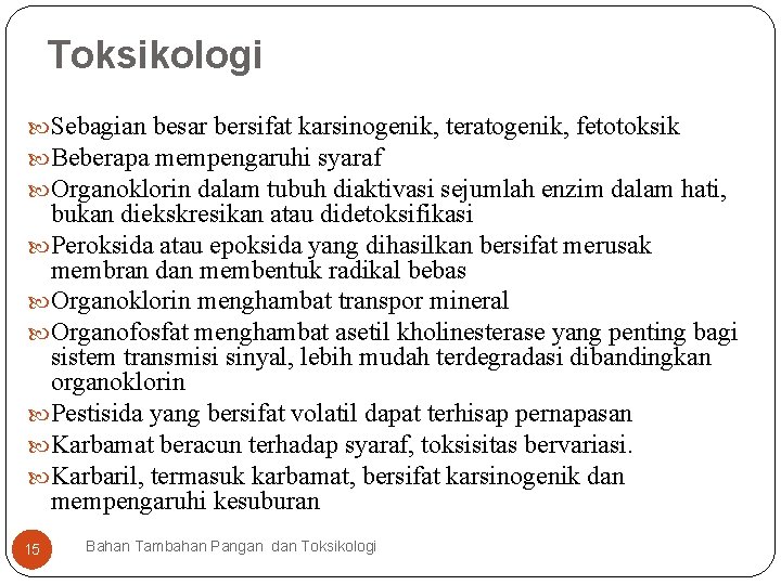 Toksikologi Sebagian besar bersifat karsinogenik, teratogenik, fetotoksik Beberapa mempengaruhi syaraf Organoklorin dalam tubuh diaktivasi