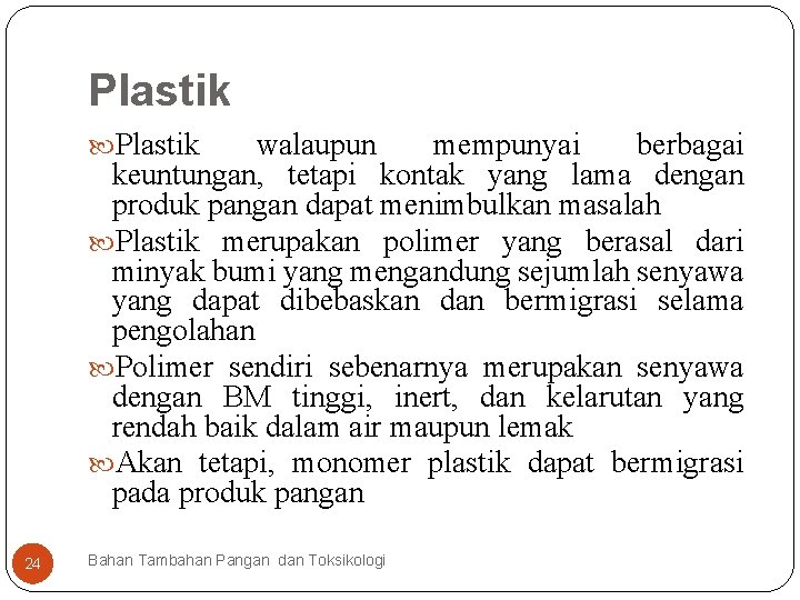 Plastik walaupun mempunyai berbagai keuntungan, tetapi kontak yang lama dengan produk pangan dapat menimbulkan