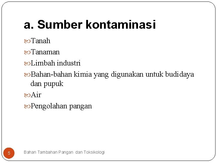 a. Sumber kontaminasi Tanah Tanaman Limbah industri Bahan-bahan kimia yang digunakan untuk budidaya dan