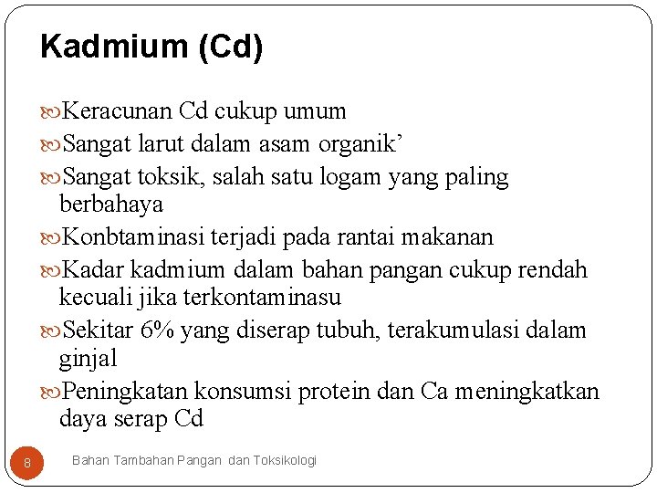 Kadmium (Cd) Keracunan Cd cukup umum Sangat larut dalam asam organik’ Sangat toksik, salah