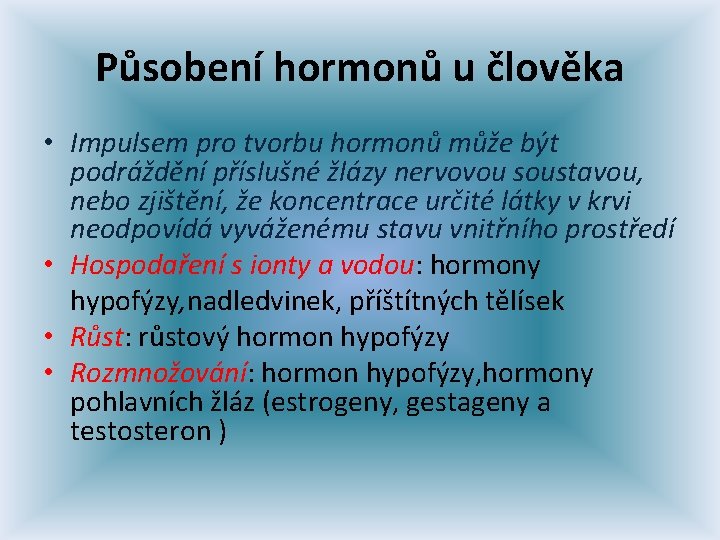 Působení hormonů u člověka • Impulsem pro tvorbu hormonů může být podráždění příslušné žlázy