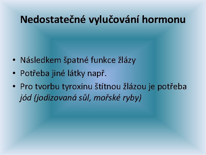 Nedostatečné vylučování hormonu • Následkem špatné funkce žlázy • Potřeba jiné látky např. •