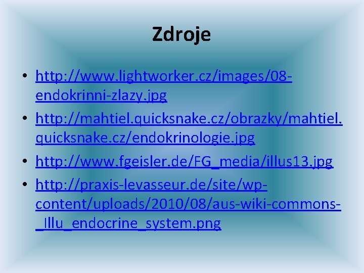 Zdroje • http: //www. lightworker. cz/images/08 endokrinni-zlazy. jpg • http: //mahtiel. quicksnake. cz/obrazky/mahtiel. quicksnake.