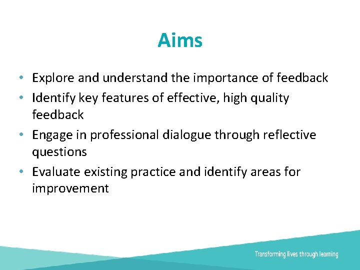 Aims • Explore and understand the importance of feedback • Identify key features of