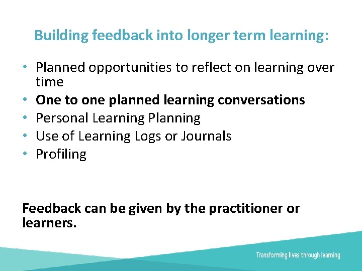 Building feedback into longer term learning: • Planned opportunities to reflect on learning over