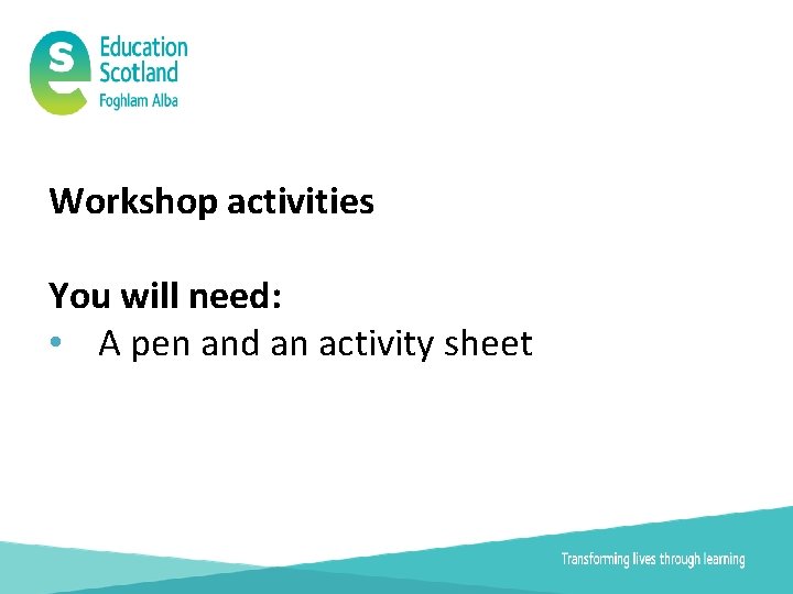 Workshop activities You will need: • A pen and an activity sheet 