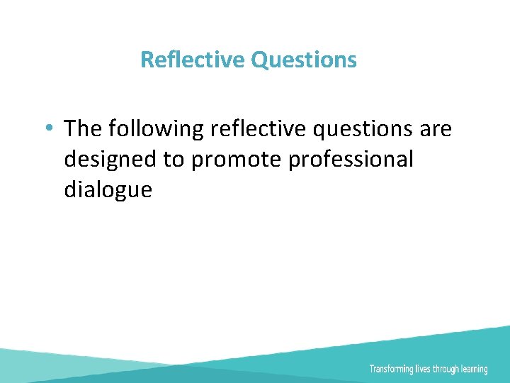 Reflective Questions • The following reflective questions are designed to promote professional dialogue 