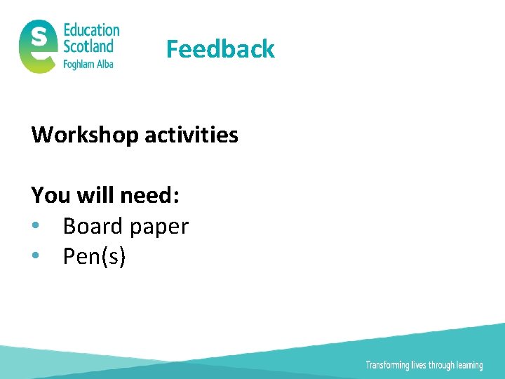 Feedback Workshop activities You will need: • Board paper • Pen(s) 