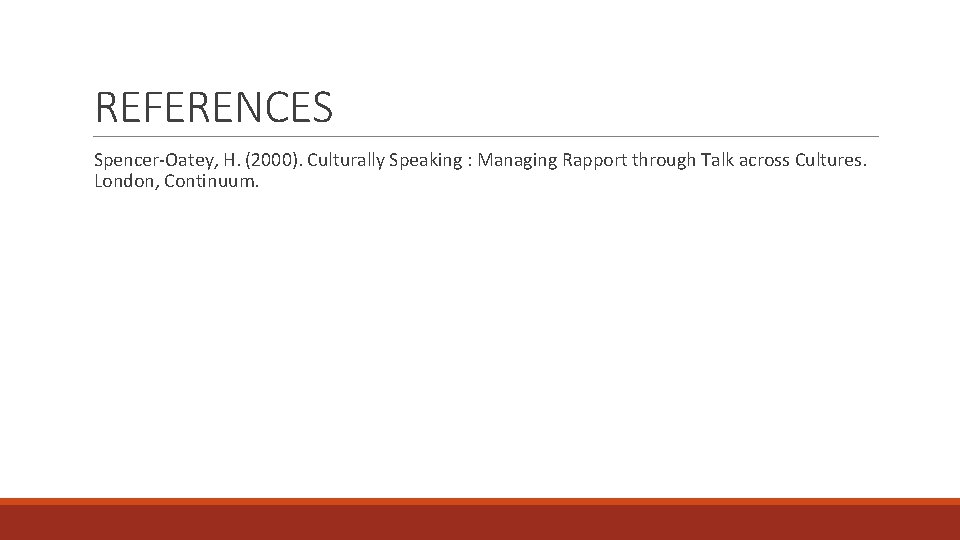 REFERENCES Spencer-Oatey, H. (2000). Culturally Speaking : Managing Rapport through Talk across Cultures. London,