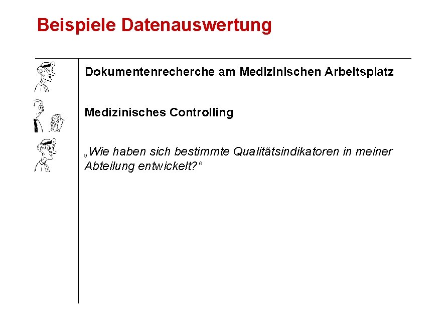 Beispiele Datenauswertung Dokumentenrecherche am Medizinischen Arbeitsplatz Medizinisches Controlling „Wie haben sich bestimmte Qualitätsindikatoren in
