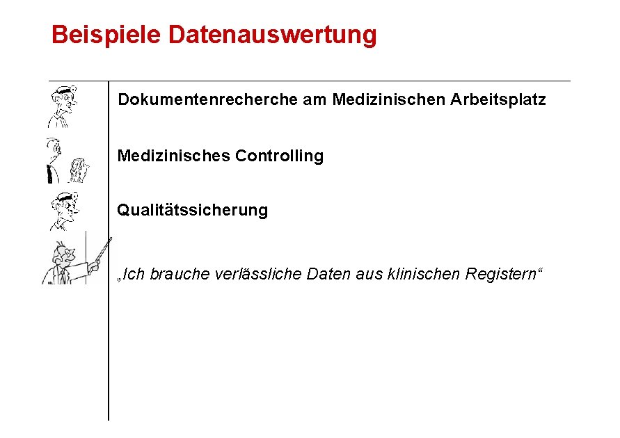 Beispiele Datenauswertung Dokumentenrecherche am Medizinischen Arbeitsplatz Medizinisches Controlling Qualitätssicherung „Ich brauche verlässliche Daten aus