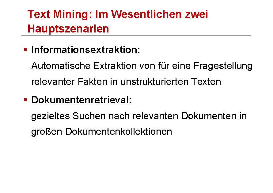 Text Mining: Im Wesentlichen zwei Hauptszenarien § Informationsextraktion: Automatische Extraktion von für eine Fragestellung