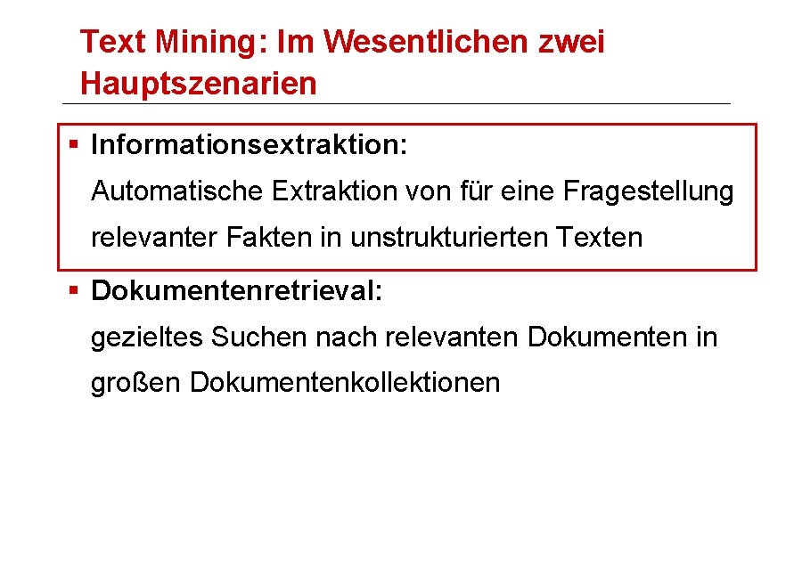 Text Mining: Im Wesentlichen zwei Hauptszenarien § Informationsextraktion: Automatische Extraktion von für eine Fragestellung