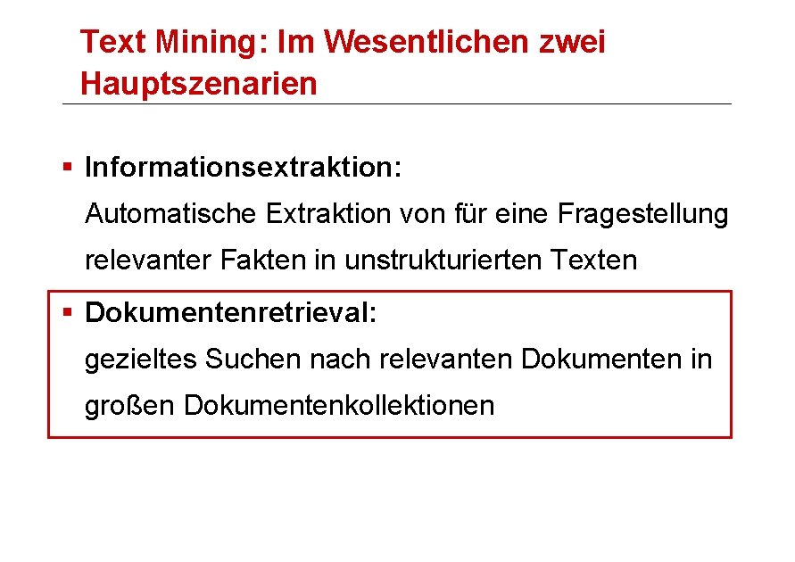 Text Mining: Im Wesentlichen zwei Hauptszenarien § Informationsextraktion: Automatische Extraktion von für eine Fragestellung