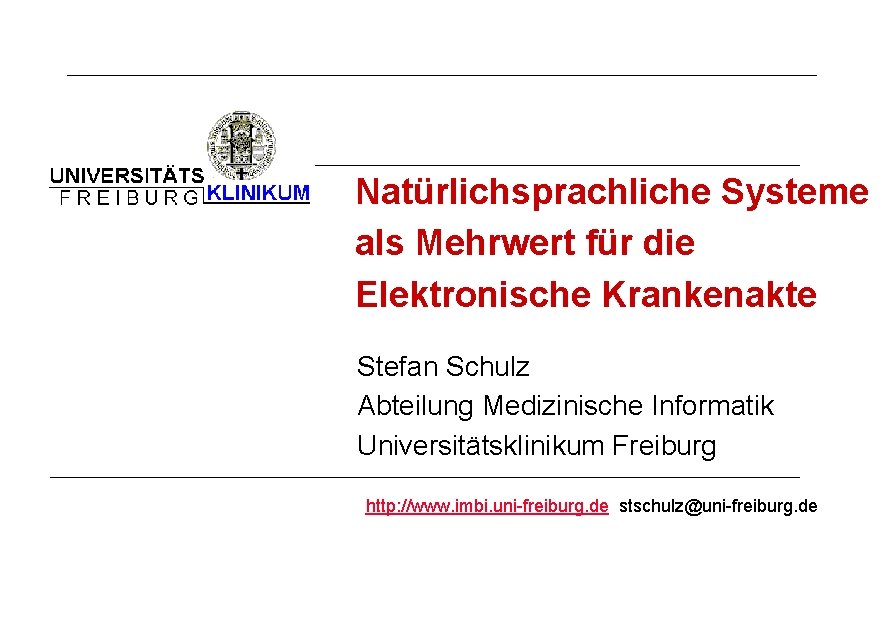 Natürlichsprachliche Systeme als Mehrwert für die Elektronische Krankenakte Stefan Schulz Abteilung Medizinische Informatik Universitätsklinikum