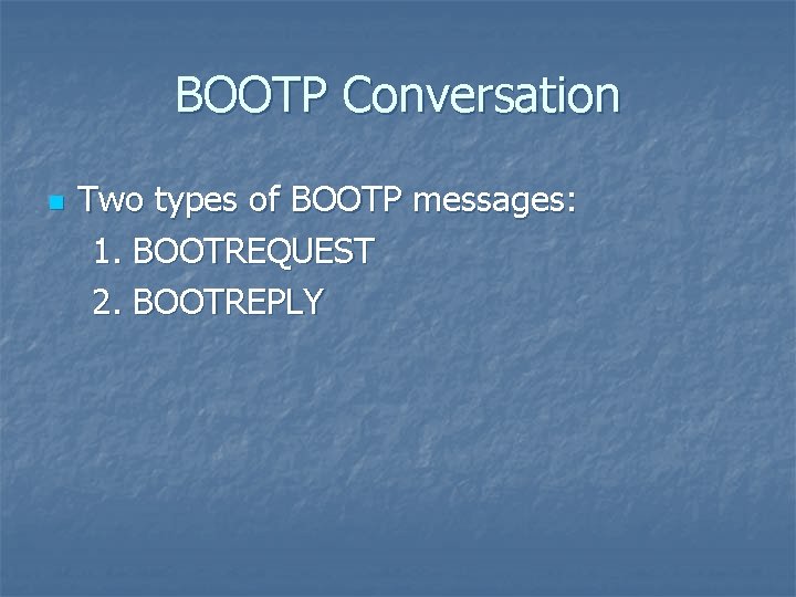 BOOTP Conversation n Two types of BOOTP messages: 1. BOOTREQUEST 2. BOOTREPLY 