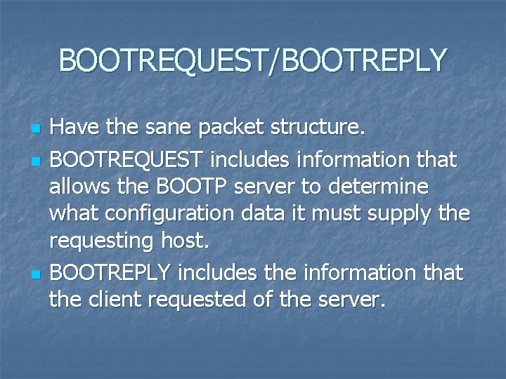 BOOTREQUEST/BOOTREPLY n n n Have the sane packet structure. BOOTREQUEST includes information that allows