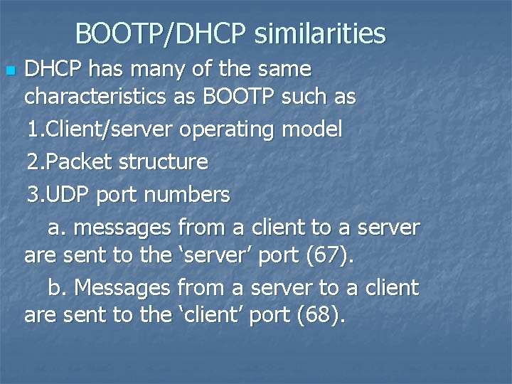 BOOTP/DHCP similarities n DHCP has many of the same characteristics as BOOTP such as