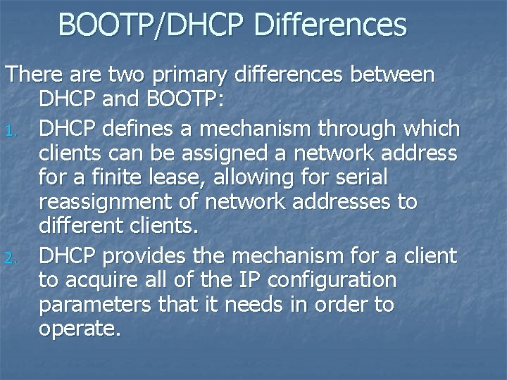 BOOTP/DHCP Differences There are two primary differences between DHCP and BOOTP: 1. DHCP defines