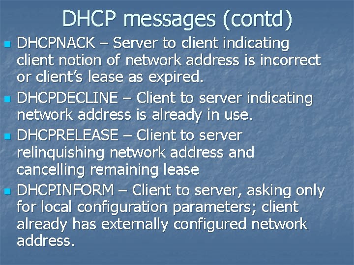 DHCP messages (contd) n n DHCPNACK – Server to client indicating client notion of
