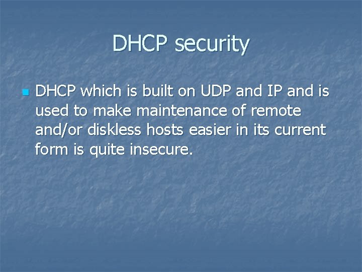 DHCP security n DHCP which is built on UDP and IP and is used