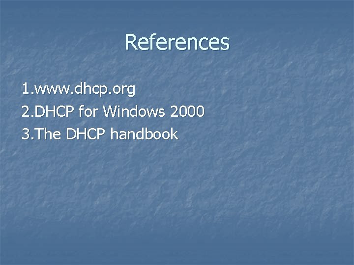 References 1. www. dhcp. org 2. DHCP for Windows 2000 3. The DHCP handbook