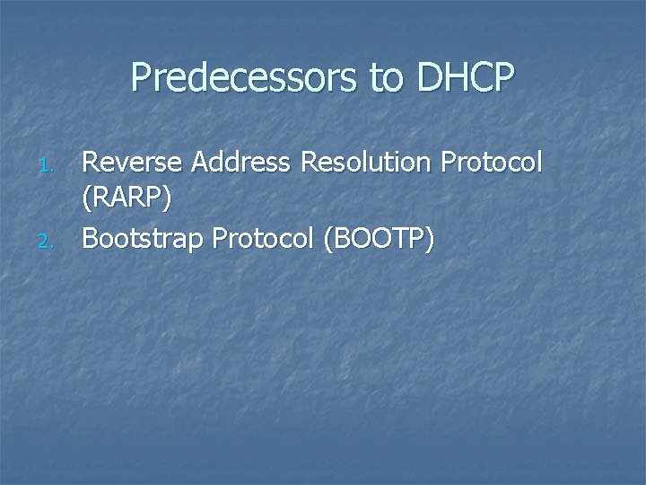 Predecessors to DHCP 1. 2. Reverse Address Resolution Protocol (RARP) Bootstrap Protocol (BOOTP) 