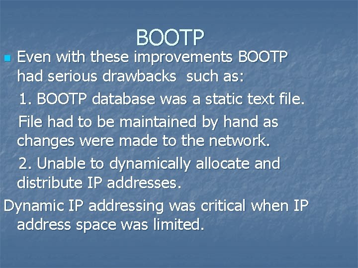 BOOTP Even with these improvements BOOTP had serious drawbacks such as: 1. BOOTP database