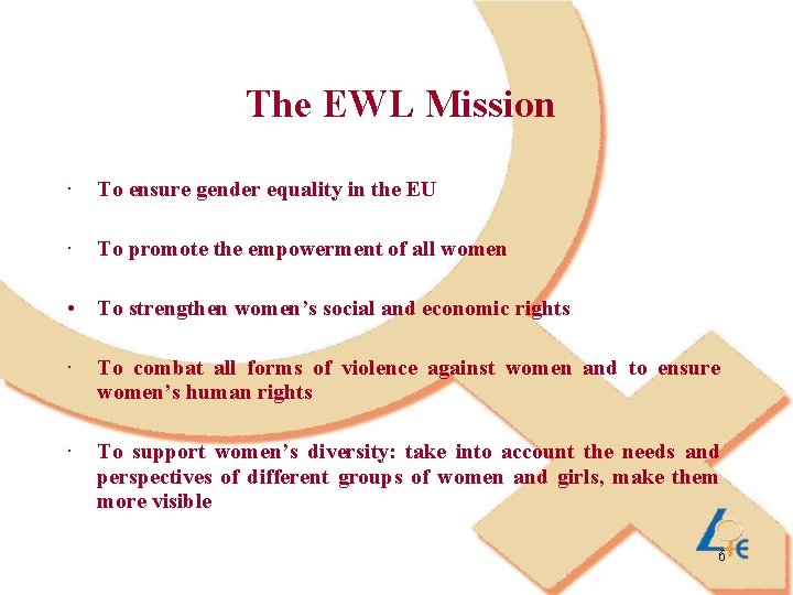 The EWL Mission • To ensure gender equality in the EU • To promote