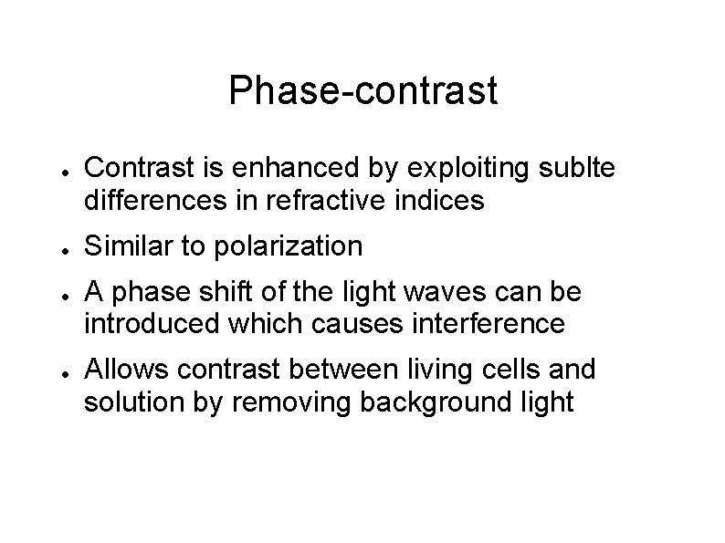 Phase-contrast ● ● Contrast is enhanced by exploiting sublte differences in refractive indices Similar