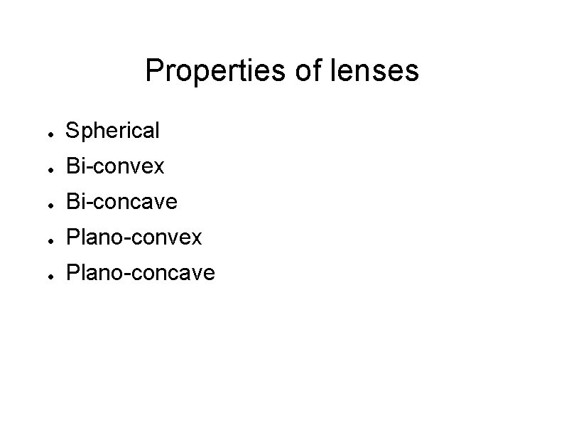 Properties of lenses ● Spherical ● Bi-convex ● Bi-concave ● Plano-convex ● Plano-concave 