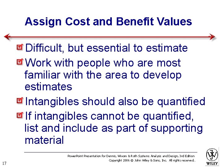 Assign Cost and Benefit Values Difficult, but essential to estimate Work with people who
