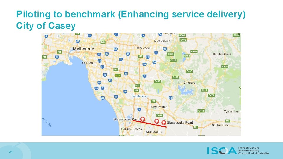 Piloting to benchmark (Enhancing service delivery) City of Casey 21 