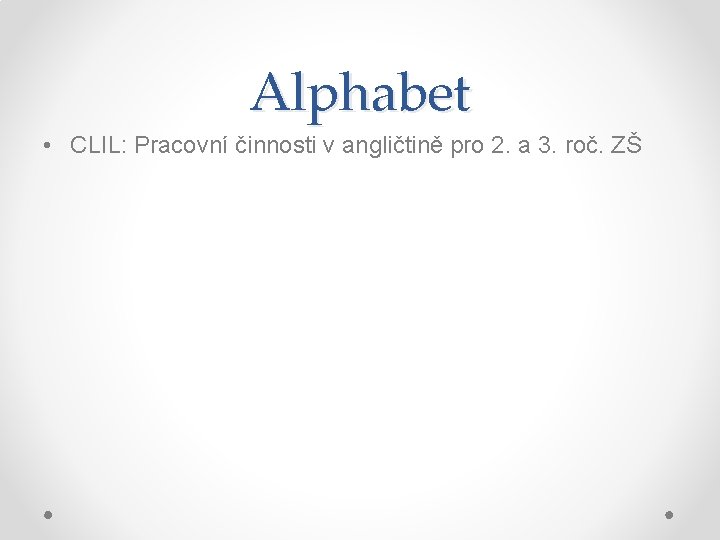 Alphabet • CLIL: Pracovní činnosti v angličtině pro 2. a 3. roč. ZŠ 