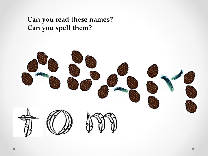 Can you read these names? Can you spell them? 