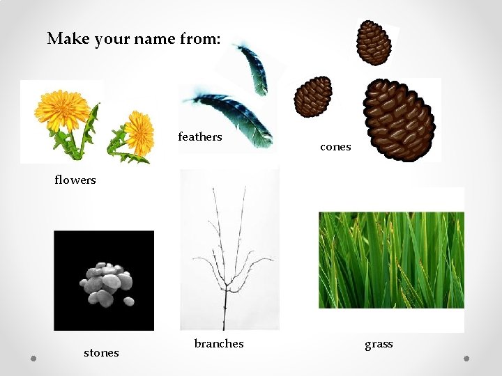 Make your name from: feathers cones flowers stones branches grass 
