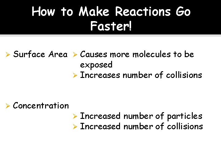 How to Make Reactions Go Faster! Ø Surface Area Ø Causes more molecules to