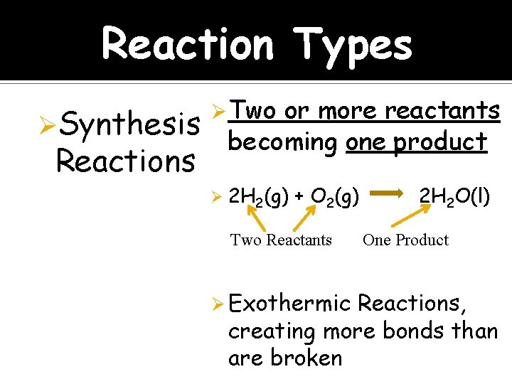 Reaction Types ØSynthesis Ø Two or more reactants becoming one product Reactions Ø 2