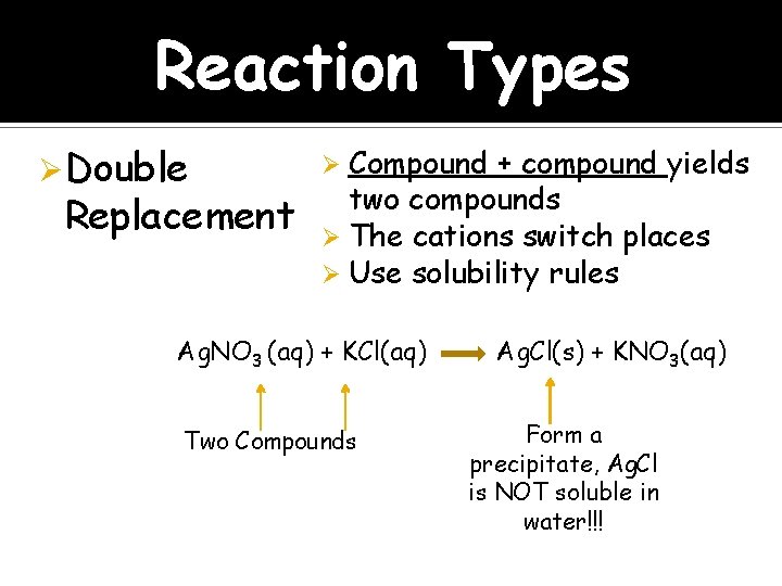 Reaction Types Ø Double Replacement Compound + compound yields two compounds Ø The cations